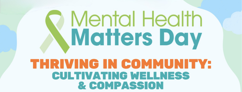 Mental Health Matters Day
Thriving in Community:
Cultivating Wellness & Compassion
